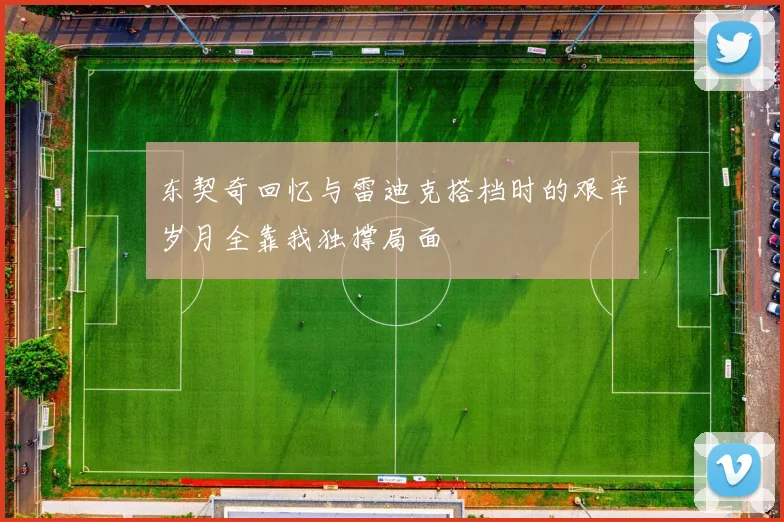 东契奇回忆与雷迪克搭档时的艰辛岁月全靠我独撑局面